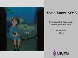 “Partial Seizure” 
$275 
by Jude Rouslin 
Sarasota, Florida 
Oil on Canvas 
For purchase information, contact 
Heidi Meireles 
hmeireles@efa.org 909-464-8137 
 