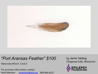 “Corpus Callosal 
Invasion” $185 
Julie Thompson-Dobkin 
For purchase information, contact 
Heidi Meireles hmeireles@efa.org 
909-464-8137 
 