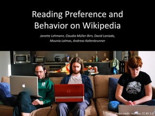 Reading Preference and
Behavior on Wikipedia
Janette Lehmann, Claudia Müller-Birn, David Laniado,
Mounia Lalmas, Andreas Kaltenbrunner
photo credit: marissa, CC BY 2.0
 