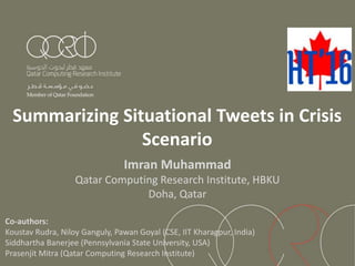 Summarizing Situational Tweets in Crisis
Scenario
Imran Muhammad
Qatar Computing Research Institute, HBKU
Doha, Qatar
Co-a...