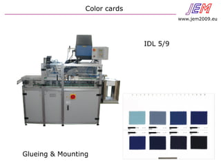 Color cards JEN
www.jem2009.eu
IDL 5/9
Glueing & Mounting
 