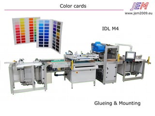 Color cards JEN
www.jem2009.eu
IDL M4
Glueing & Mounting
 