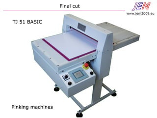 Final cut JEN
www.jem2009.eu
TJ 51 BASIC
Pinking machines
 