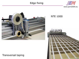 Edge fixing JEN
www.jem2009.eu
NTE 1000
Transversal taping
 