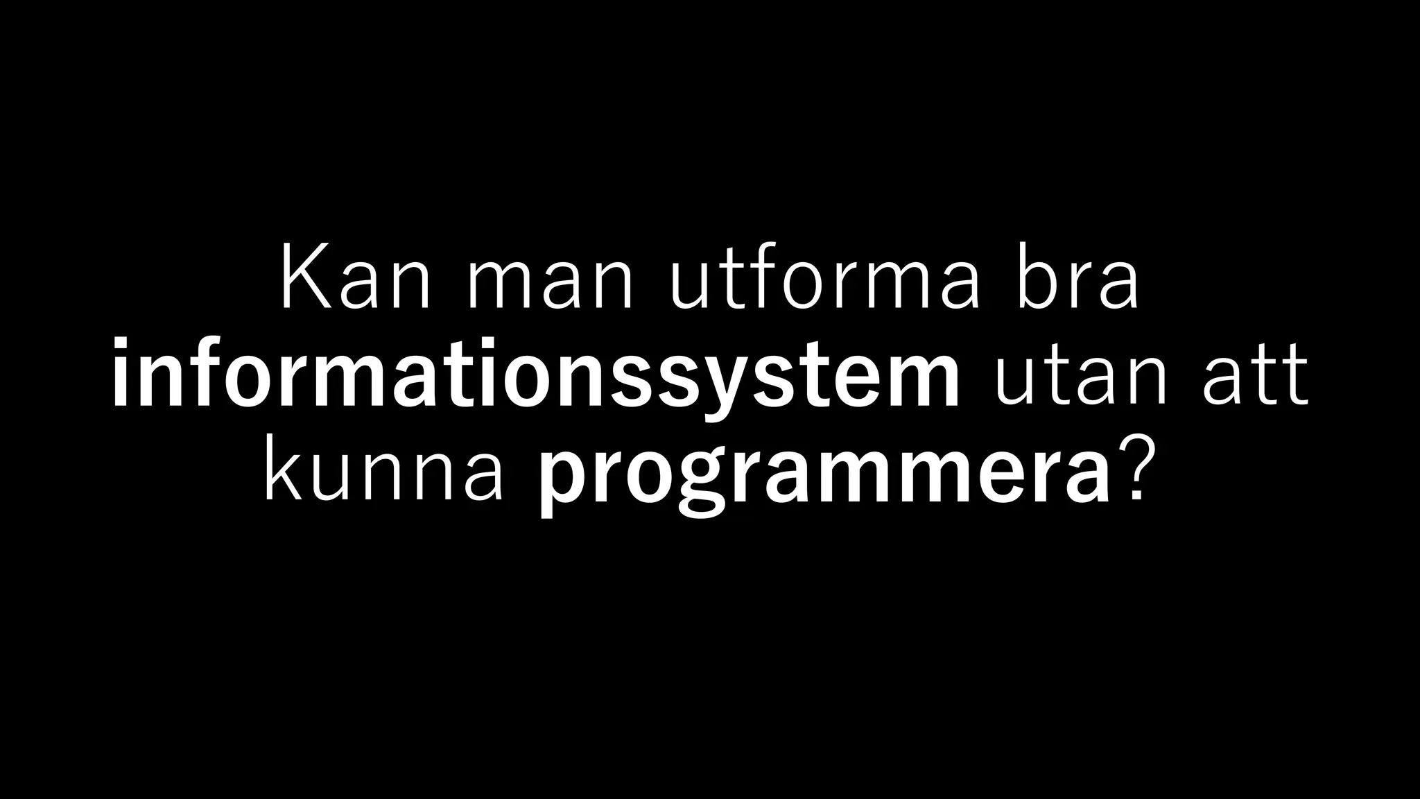Kan man utforma bra
informationssystem utan att
kunna programmera?
 