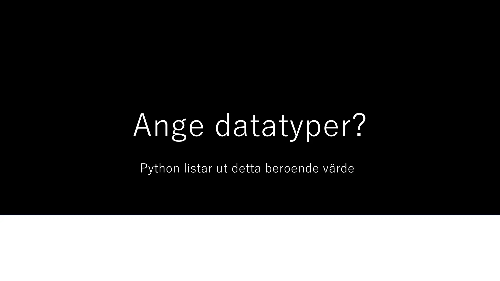 Ange datatyper?
Python listar ut detta beroende värde
 