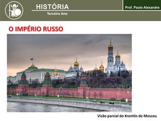 O IMPÉRIO RUSSO
Visão parcial do Kremlin de Moscou
 