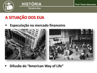 A SITUAÇÃO DOS EUA
 Especulação no mercado financeiro
 Difusão do “American Way of Life”
 