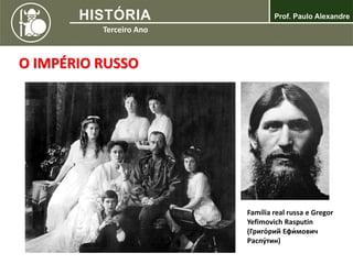 O IMPÉRIO RUSSO
Família real russa e Gregor
Yefimovich Rasputin
(Григо́рий Ефи́мович
Распу́тин)
 