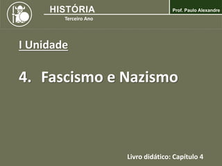 I Unidade
4. Fascismo e Nazismo
Livro didático: Capítulo 4
 