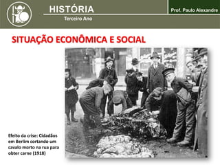 SITUAÇÃO ECONÔMICA E SOCIAL
Efeito da crise: Cidadãos
em Berlim cortando um
cavalo morto na rua para
obter carne (1918)
 