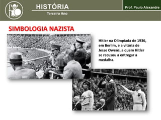 SIMBOLOGIA NAZISTA
Hitler na Olimpíada de 1936,
em Berlim, e a vitória de
Jesse Owens, a quem Hitler
se recusou a entregar a
medalha.
 
