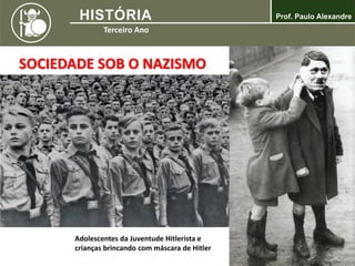 SOCIEDADE SOB O NAZISMO
Adolescentes da Juventude Hitlerista e
crianças brincando com máscara de Hitler
 
