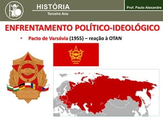 • Pacto de Varsóvia (1955) – reação à OTAN
ENFRENTAMENTO POLÍTICO-IDEOLÓGICO
 