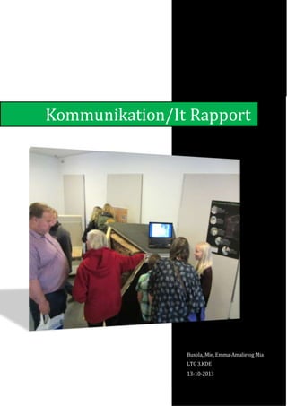 Busola, Mie, Emma-Amalie og Mia
LTG 3.KDE
13-10-2013
Kommunikation/It Rapport
 