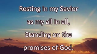 Resting in my Savior
as my all in all,
Standing on the
promises of God.
 