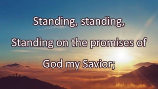 Standing, standing,
Standing on the promises of
God my Savior;
 