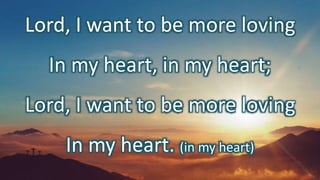 Lord, I want to be more loving
In my heart, in my heart;
Lord, I want to be more loving
In my heart. (in my heart)
 