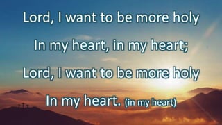 Lord, I want to be more holy
In my heart, in my heart;
Lord, I want to be more holy
In my heart. (in my heart)
 