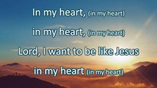 In my heart, (in my heart)
in my heart, (in my heart)
Lord, I want to be like Jesus
in my heart (in my heart)
 