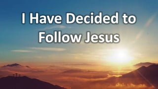 I Have Decided to
Follow Jesus
 