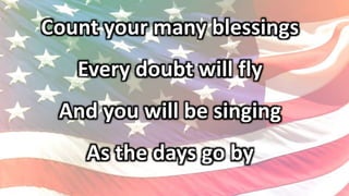 Count your many blessings
Every doubt will fly
And you will be singing
As the days go by
 