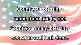 Count your blessings
name them one by one
Count your many blessings
See what God hath done.
 