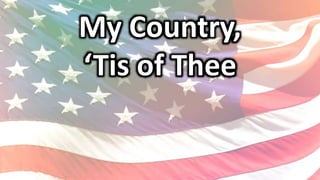 My Country,
‘Tis of Thee
 
