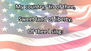 My country, ‘tis of thee,
Sweet land of liberty,
Of thee I sing:
 