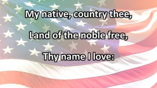 My native, country thee,
Land of the noble free,
Thy name I love:
 