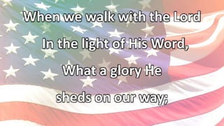 When we walk with the Lord
In the light of His Word,
What a glory He
sheds on our way;
 
