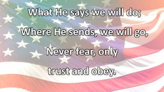 What He says we will do;
Where He sends, we will go,
Never fear, only
trust and obey.
 