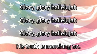 Glory, glory hallelujah
Glory, glory hallelujah
Glory, glory hallelujah
His truth is marching on.
 