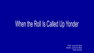 TEXT: James M. Black
MUSIC: James M. Black
Public Domain
 