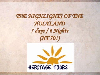 THE HIGHLIGHTS OF THE
      HOLYLAND
     7 days / 6 Nights
         (HT 701)
 