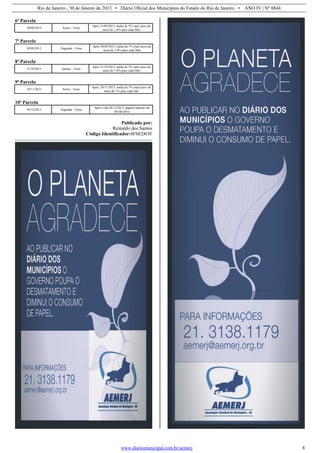 Rio de Janeiro , 30 de Janeiro de 2013 • Diário Oficial dos Municípios do Estado do Rio de Janeiro • ANO IV | Nº 0844
www.diariomunicipal.com.br/aemerj 8
6ª Parcela
30/08/2013 Sexta – Feira
Após 31/08/2013, multa de 5% mais juros de
mora de 1,0% para cada Mês
7ª Parcela
30/09/2013 Segunda – Feira
Após 30/09/2013, multa de 5% mais juros de
mora de 1,0% para cada Mês
8ª Parcela
31/10/2013 Quinta – Feira
Após 31/10/2013, multa de 5% mais juros de
mora de 1,0% para cada Mês
9ª Parcela
29/11/2013 Sexta – Feira
Após, 29/11/2013, multa de 5% mais juros de
mora de 1% para cada mês
10ª Parcela
30/12/2013 Segunda – Feira
Após o dia 30/12/2013, pagável apenas em
divida ativa
Publicado por:
Reinaldo dos Santos
Código Identificador:8F6ED03F
 