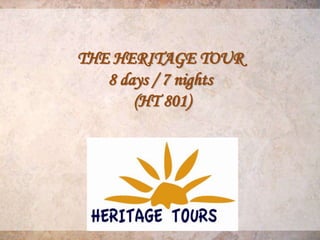 THE HERITAGE TOUR
   8 days / 7 nights
       (HT 801)
 
