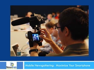 Mobile Newsgathering: Maximize Your
Smartphone
 