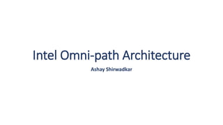 Intel Omni-path Architecture
Ashay Shirwadkar
 