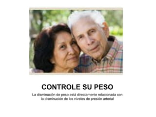 CONTROLE SU PESO La disminución de peso está directamente relacionada con la disminución de los niveles de presión arterial 
