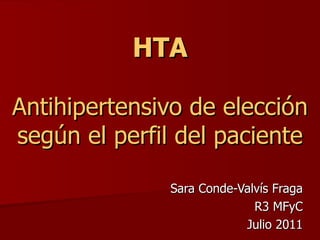 HTA Antihipertensivo de elección según el perfil del paciente Sara Conde-Valvís Fraga R3 MFyC Julio 2011 