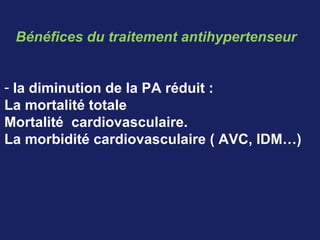Bénéfices du traitement antihypertenseur
- la diminution de la PA réduit :
La mortalité totale
Mortalité cardiovasculaire.
La morbidité cardiovasculaire ( AVC, IDM…)
 