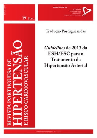 JANEIRO/FEVEREIRO 2014 - Suplemento
REVISTAPORTUGUESADE
HIPERTENSÃO
ERISCOCARDIOVASCULAR
ISSN:1646-8287
Supl.
NÚMERO
39
Tradução Portuguesa das
Guidelines de 2013 da
ESH/ESC para o
Tratamento da
Hipertensão Arterial
 