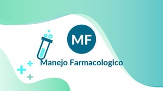 Manejo Farmacologico
MF
 