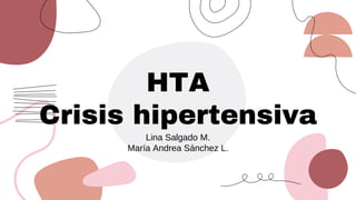 HTA
Crisis hipertensiva
Lina Salgado M.
María Andrea Sánchez L.
 
