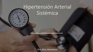 Hipertensión Arterial
Sistémica
Dra. Aline Abdulahad
 