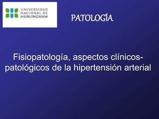 Fisiopatología, aspectos clínicos-
patológicos de la hipertensión arterial
PATOLOGÍA
 