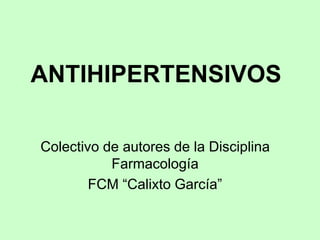 ANTIHIPERTENSIVOS
Colectivo de autores de la Disciplina
Farmacología
FCM “Calixto García”
 