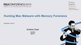 SESSION ID:
Hunting Mac Malware with Memory Forensics
HTA-F01
Andrew Case
Volatility
@attrc
 