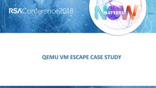 #RSAC
QEMU VM ESCAPE CASE STUDY
 